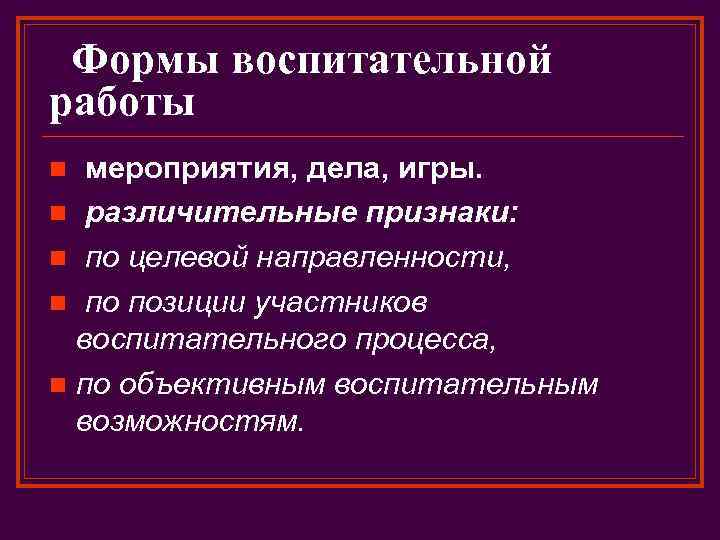 Формы воспитательной работы мероприятия, дела, игры. n различительные признаки: n по целевой направленности, n