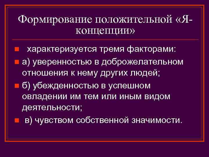 Формирование положительной «Яконцепции» характеризуется тремя факторами: n а) уверенностью в доброжелательном отношения к нему