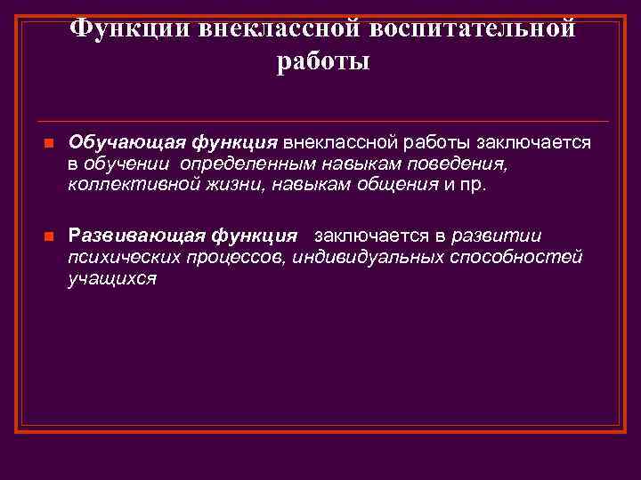 Функции внеклассной воспитательной работы n Обучающая функция внеклассной работы заключается в обучении определенным навыкам