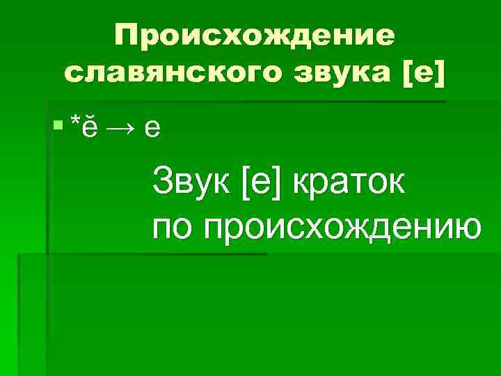 Происхождение славянского звука [е] § *ĕ → е Звук [е] краток по происхождению 