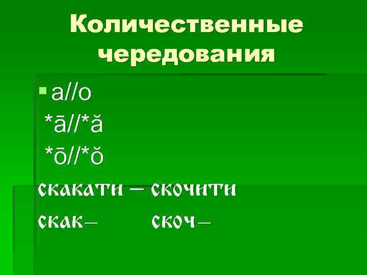 Количественные чередования § а//о *ā//*ă *ō//*ŏ скакати – скочити скакскоч- 