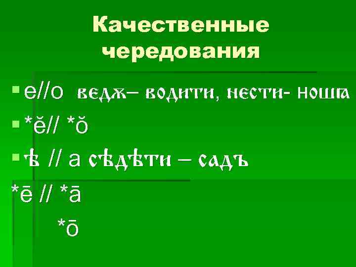 Качественные чередования § е//о вед 5– водити, нести- ношя § *ĕ// *ŏ § h