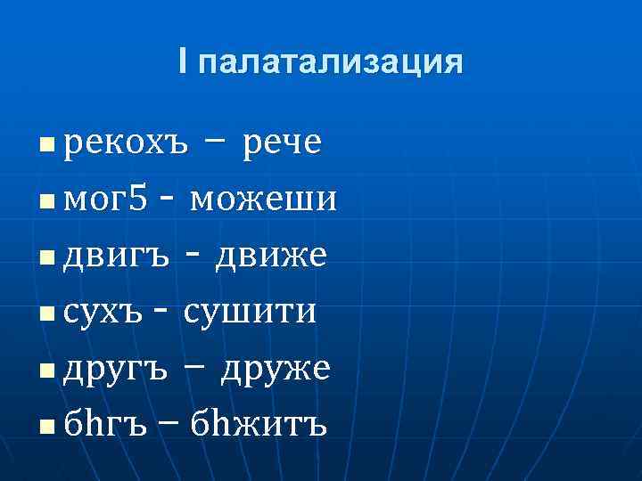 I палатализация рекохъ – рече n мог 5 - можеши n двигъ - движе