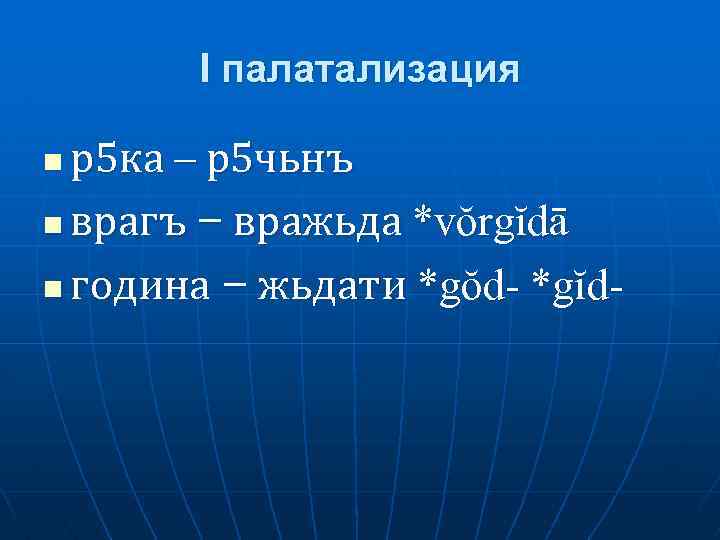 I палатализация р5 ка – р5 чьнъ n врагъ – вражьда *vŏrgĭdā n година