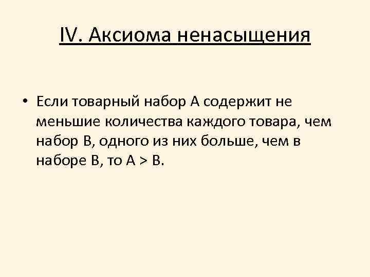 IV. Аксиома ненасыщения • Если товарный набор А содержит не меньшие количества каждого товара,
