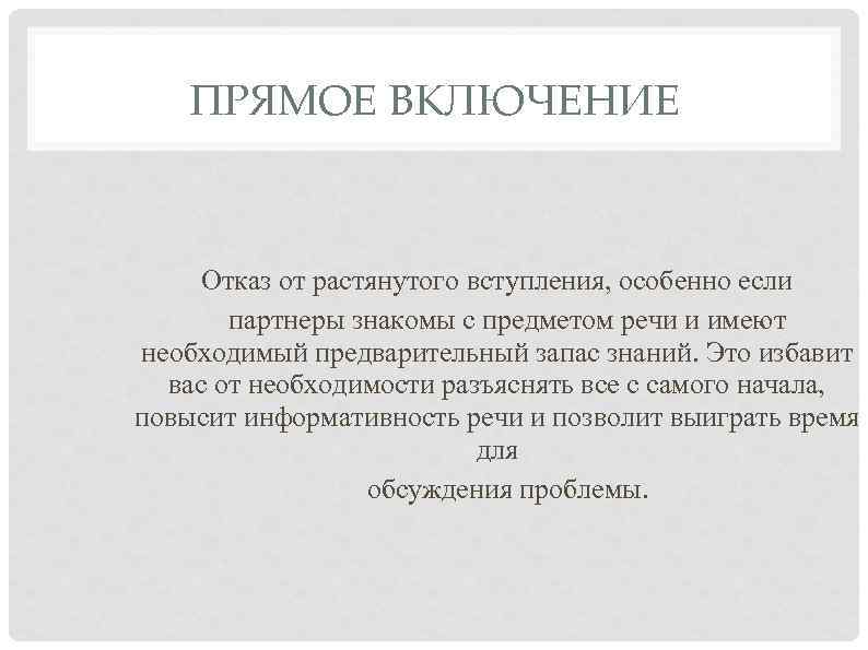 ПРЯМОЕ ВКЛЮЧЕНИЕ Отказ от растянутого вступления, особенно если партнеры знакомы с предметом речи и