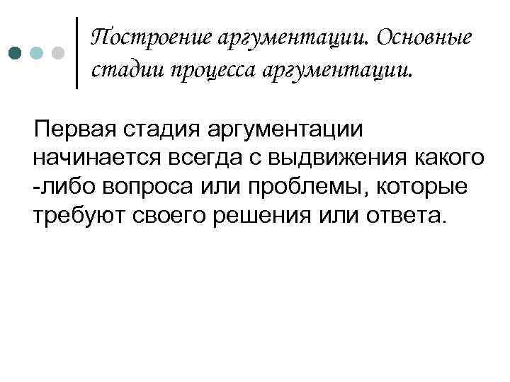 Построение аргументации. Основные стадии процесса аргументации. Первая стадия аргументации начинается всегда с выдвижения какого