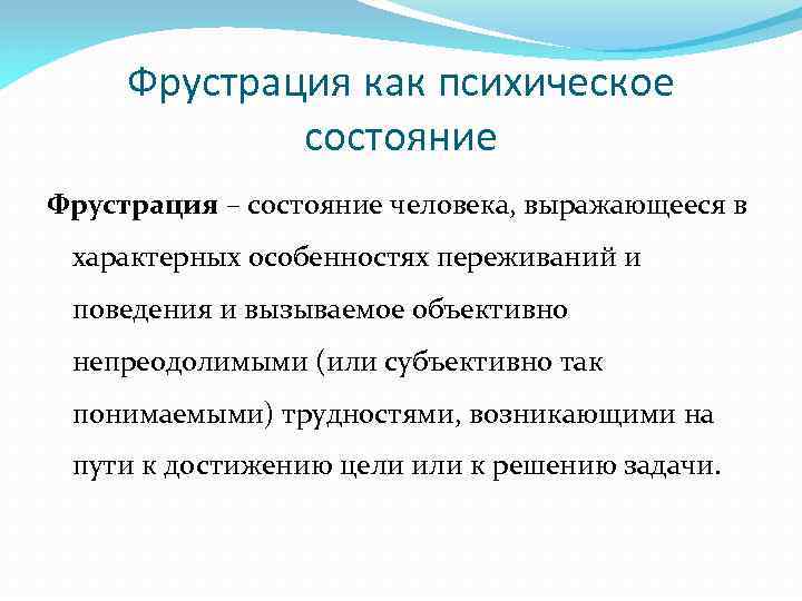 Фрустрация как психическое состояние Фрустрация – состояние человека, выражающееся в характерных особенностях переживаний и