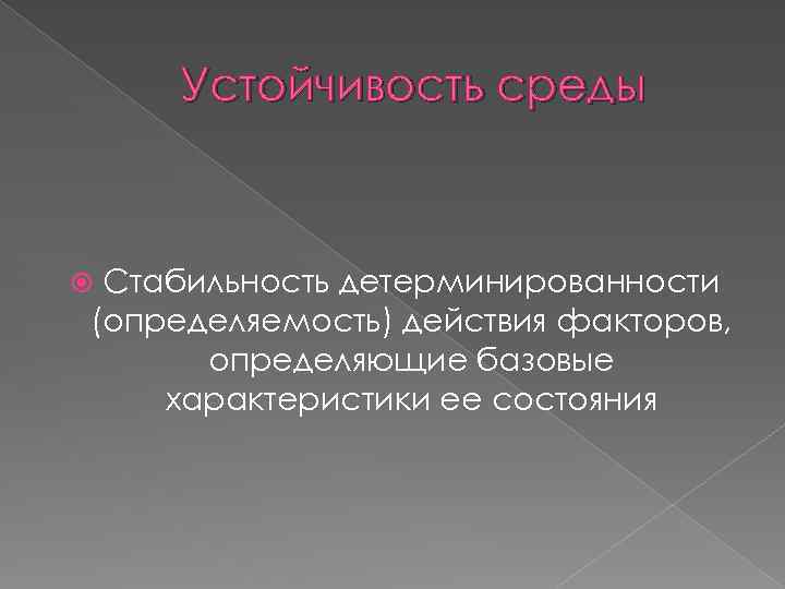 Устойчивость среды Стабильность детерминированности (определяемость) действия факторов, определяющие базовые характеристики ее состояния 