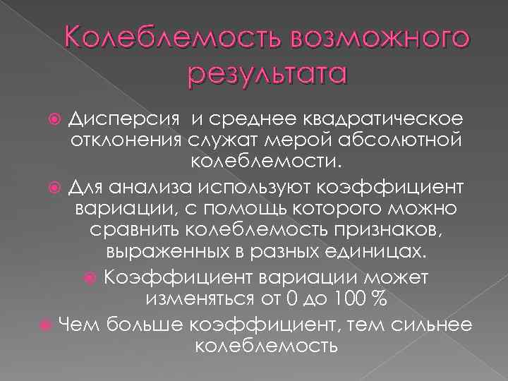 Колеблемость возможного результата Дисперсия и среднее квадратическое отклонения служат мерой абсолютной колеблемости. Для анализа