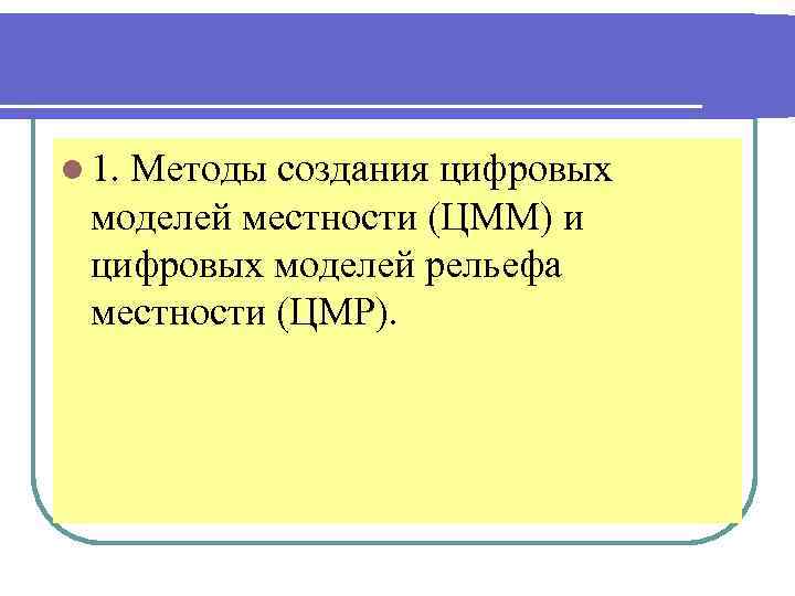 l 1. Методы создания цифровых моделей местности (ЦММ) и цифровых моделей рельефа местности (ЦМР).