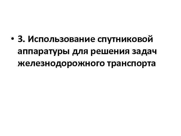  • 3. Использование спутниковой аппаратуры для решения задач железнодорожного транспорта 