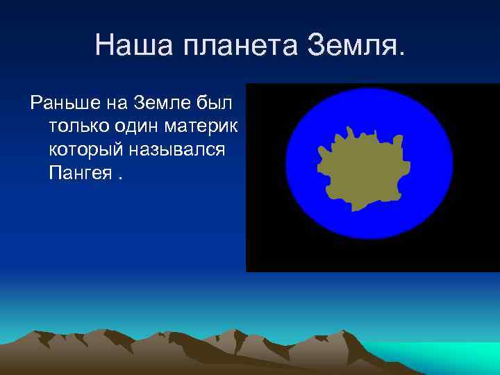 Наша планета Земля. Раньше на Земле был только один материк который назывался Пангея. 