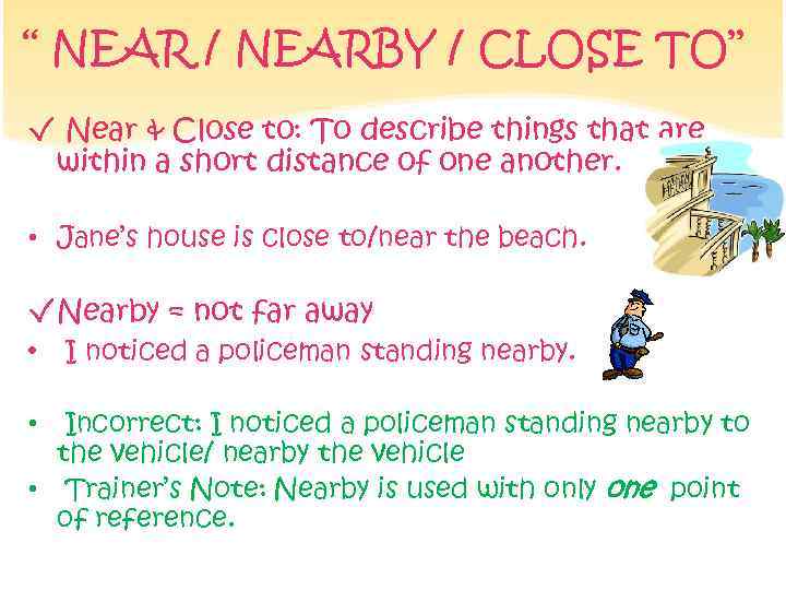 ‘‘ NEAR / NEARBY / CLOSE TO’’ √ Near & Close to: To describe