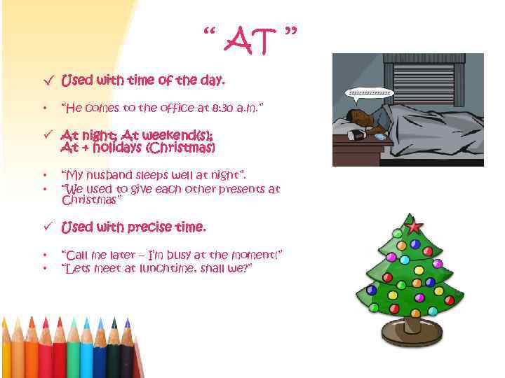 ‘‘ AT ’’ √ Used with time of the day. • “He comes to