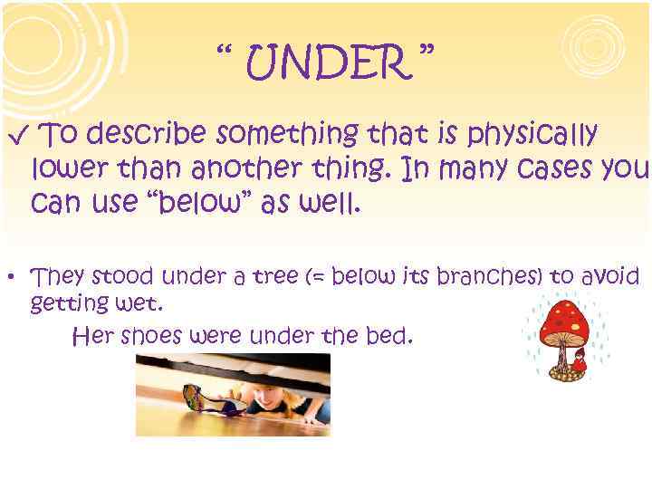 ‘‘ UNDER ’’ √ To describe something that is physically lower than another thing.