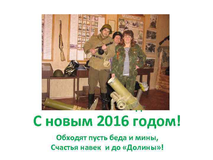 С НОВЫМ 2016 годом! С новым 2016 годом! Обходят пусть беда и мины, Счастья