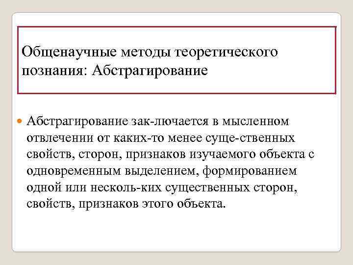 Общенаучные методы теоретического познания: Абстрагирование зак лючается в мысленном отвлечении от каких то менее