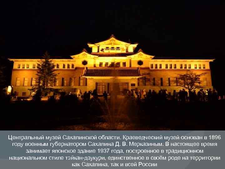 Центральный музей Сахалинской области. Краеведческий музей основан в 1896 году военным губернатором Сахалина Д.