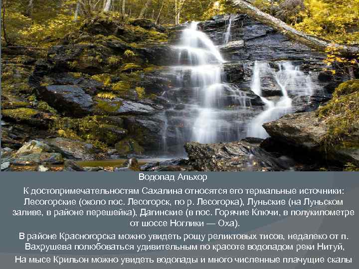 Водопад Альхор К достопримечательностям Сахалина относятся его термальные источники: Лесогорские (около пос. Лесогорск, по