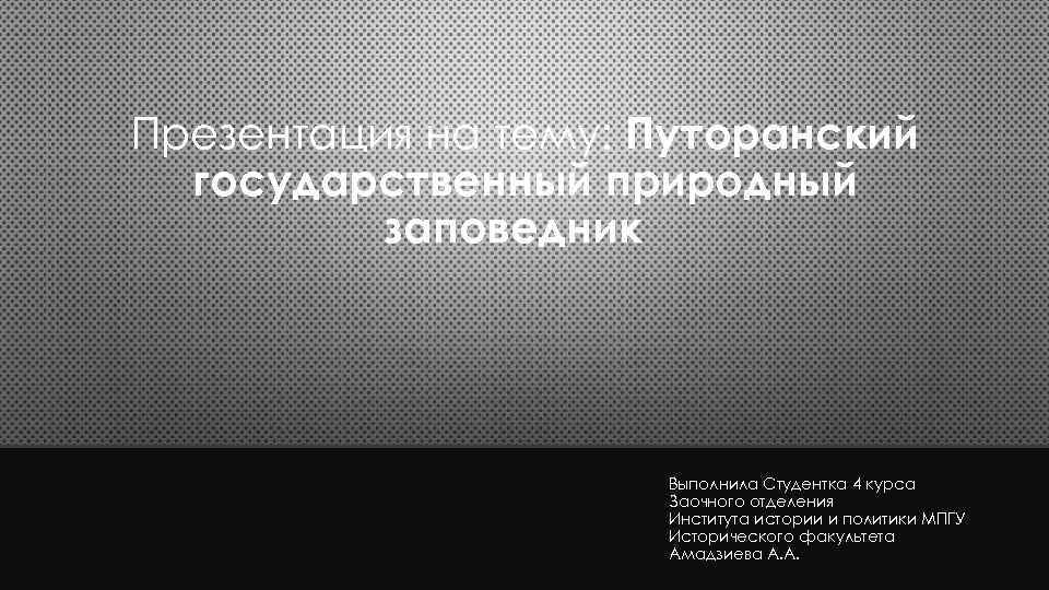 Презентация на тему: Путоранский государственный природный заповедник Выполнила Студентка 4 курса Заочного отделения Института