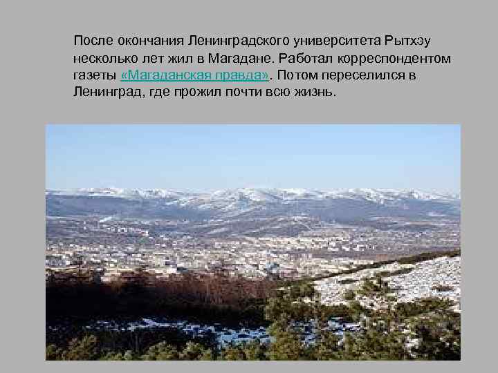  После окончания Ленинградского университета Рытхэу несколько лет жил в Магадане. Работал корреспондентом газеты