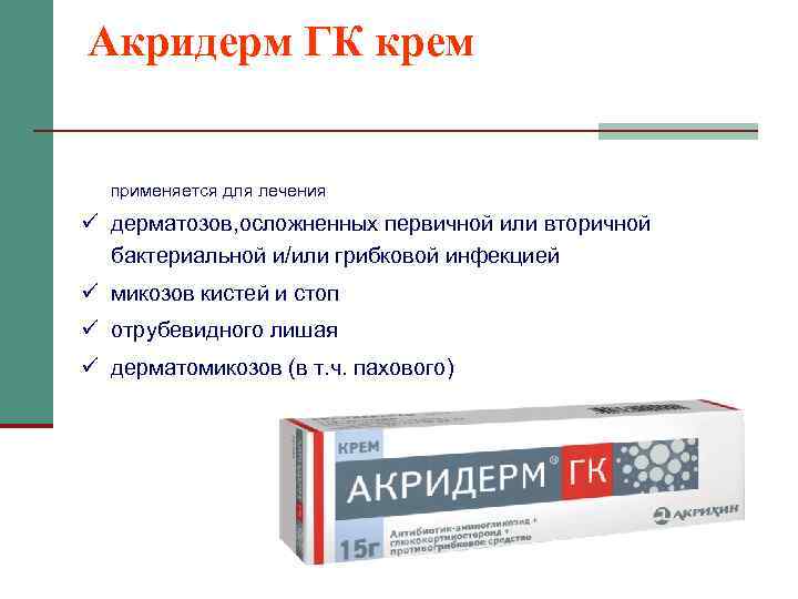 Акридерм ГК крем применяется для лечения ü дерматозов, осложненных первичной или вторичной бактериальной и/или
