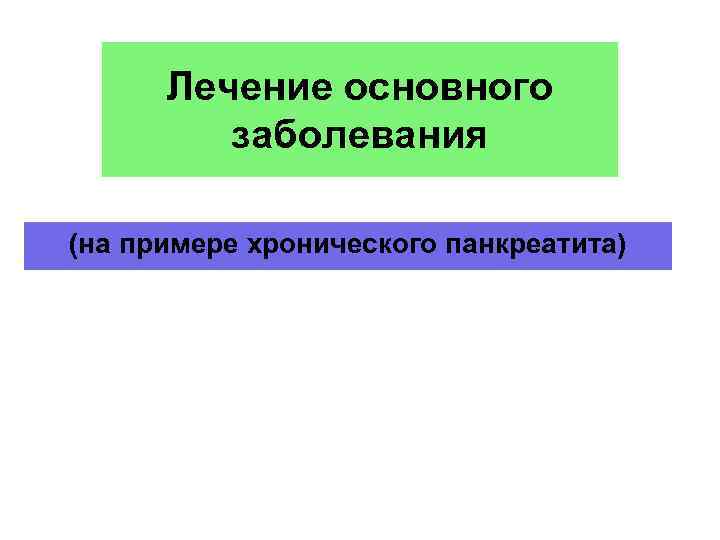 Лечение основного заболевания (на примере хронического панкреатита) 