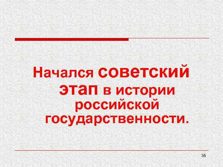 Начался советский этап в истории российской государственности. 36 