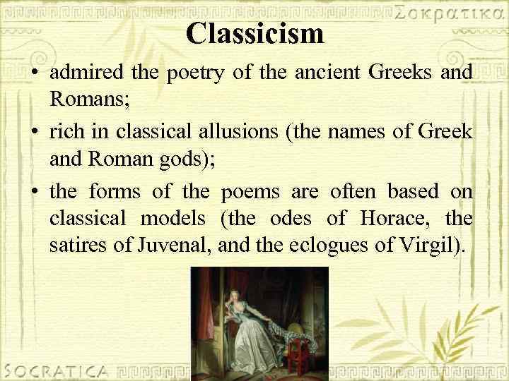 Classicism • admired the poetry of the ancient Greeks and Romans; • rich in