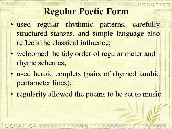 Regular Poetic Form • used regular rhythmic patterns, carefully structured stanzas, and simple language