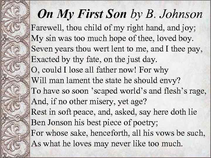 On My First Son by B. Johnson Farewell, thou child of my right hand,