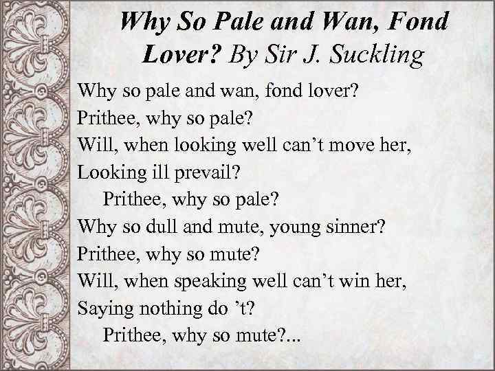 Why So Pale and Wan, Fond Lover? By Sir J. Suckling Why so pale