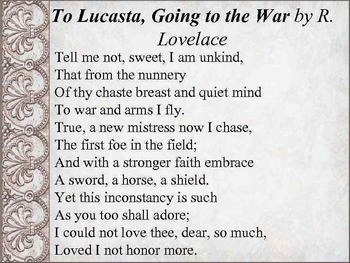 To Lucasta, Going to the War by R. Lovelace Tell me not, sweet, I