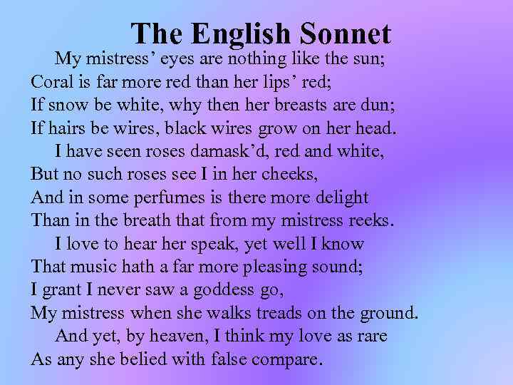 The English Sonnet My mistress’ eyes are nothing like the sun; Coral is far