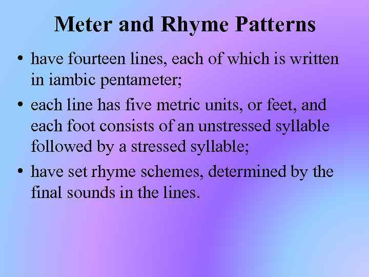 Meter and Rhyme Patterns • have fourteen lines, each of which is written in