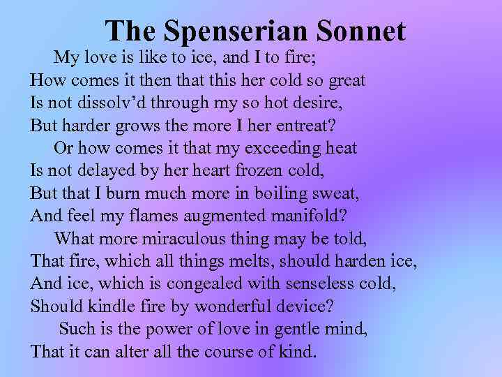 The Spenserian Sonnet My love is like to ice, and I to fire; How