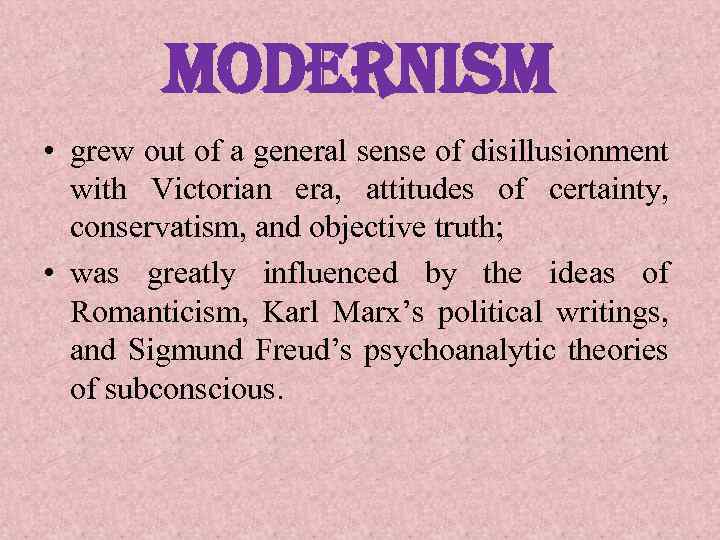 modernism • grew out of a general sense of disillusionment with Victorian era, attitudes