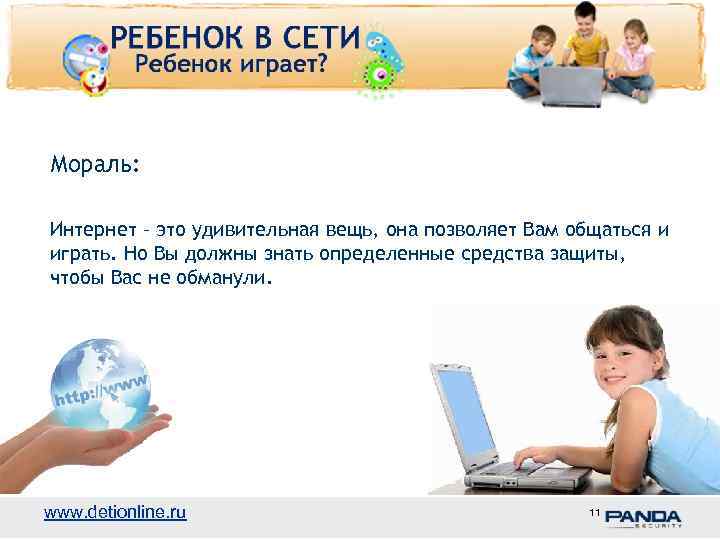 Мораль: Интернет – это удивительная вещь, она позволяет Вам общаться и играть. Но Вы