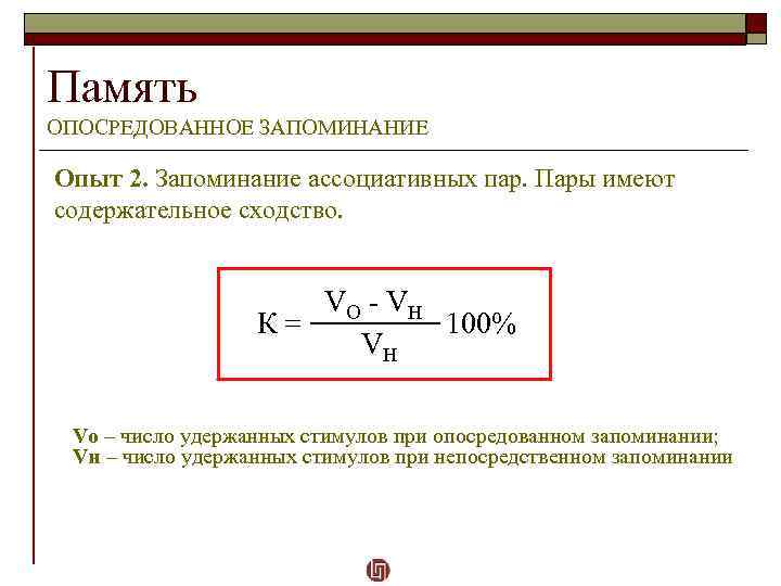 Память ОПОСРЕДОВАННОЕ ЗАПОМИНАНИЕ Опыт 2. Запоминание ассоциативных пар. Пары имеют содержательное сходство. VО -