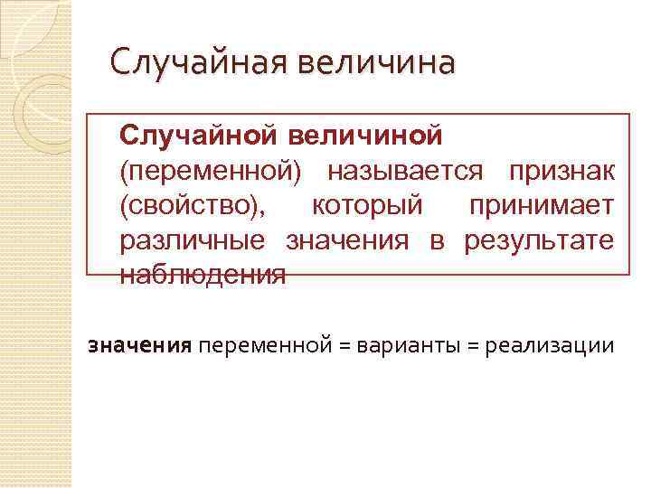 Случайная величина Случайной величиной (переменной) называется признак (свойство), который принимает различные значения в результате