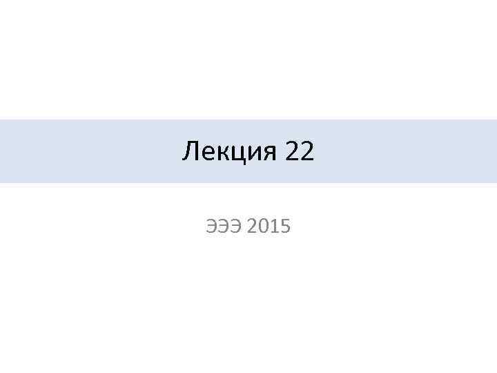 Лекция 22 ЭЭЭ 2015 