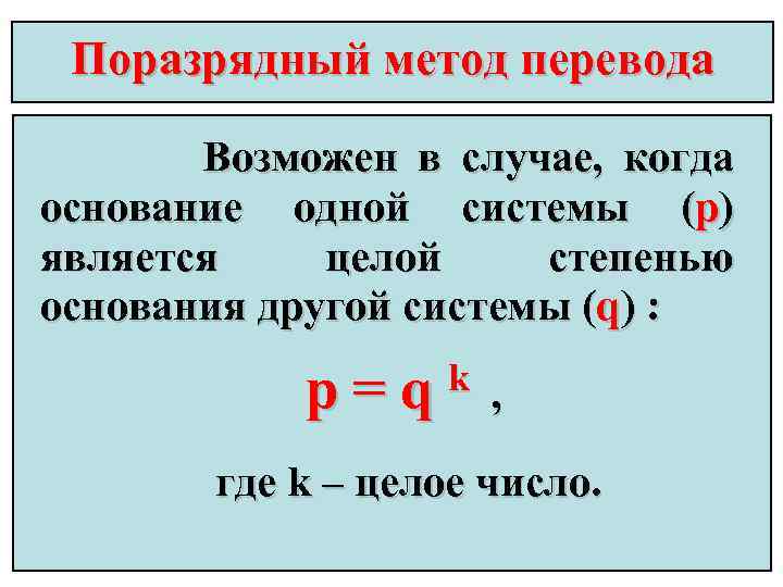Поразрядный метод перевода Возможен в случае, когда основание одной системы (p) является целой степенью
