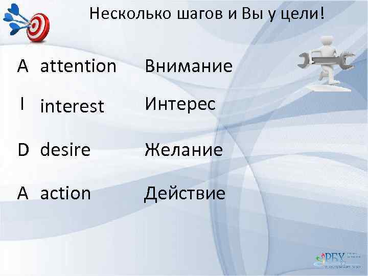 Несколько шагов и Вы у цели! A attention Внимание I interest Интерес D desire