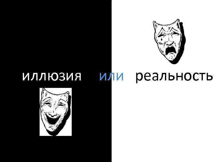 иллюзия или реальность 