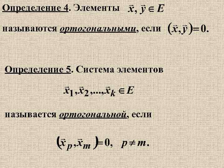 Определение 4. Элементы называются ортогональными, если Определение 5. Система элементов называется ортогональной, если 