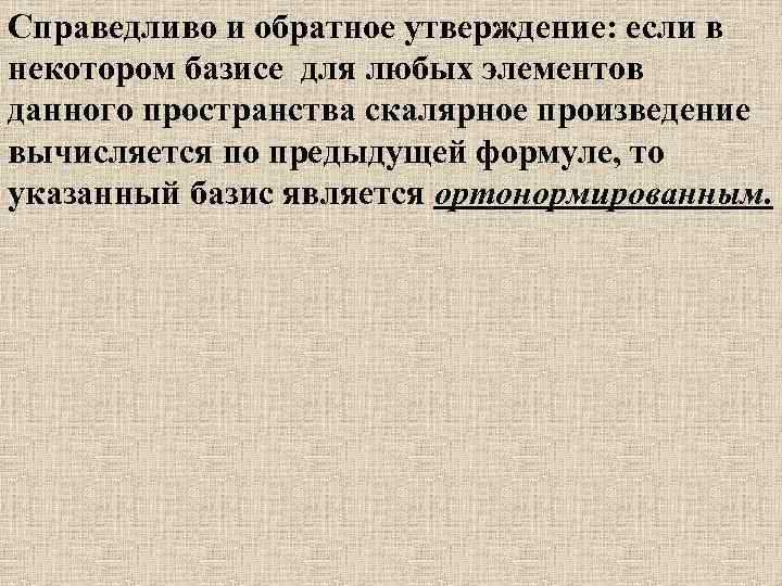 Справедливо и обратное утверждение: если в некотором базисе для любых элементов данного пространства скалярное