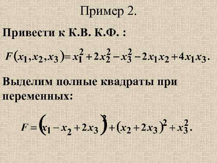 Пример 2. Привести к К. В. К. Ф. : Выделим полные квадраты при переменных: