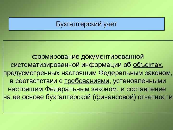 Бухгалтерский учет формирование документированной систематизированной информации об объектах, предусмотренных настоящим Федеральным законом, в соответствии