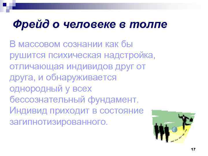 Фрейд о человеке в толпе В массовом сознании как бы рушится психическая надстройка, отличающая